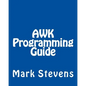 AWK Programming Guide: A Practical Manual For Hands-On Learning of Awk and Unix Shell Scripting - Paperback