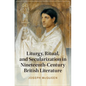 Liturgy, Ritual, and Secularization in Nineteenth-Century British Literature - Hardcover