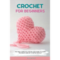 Crochet for Beginners: The Most Complete Step by Step Guide to Learn the Basics and Get Started Quickly - Paperback