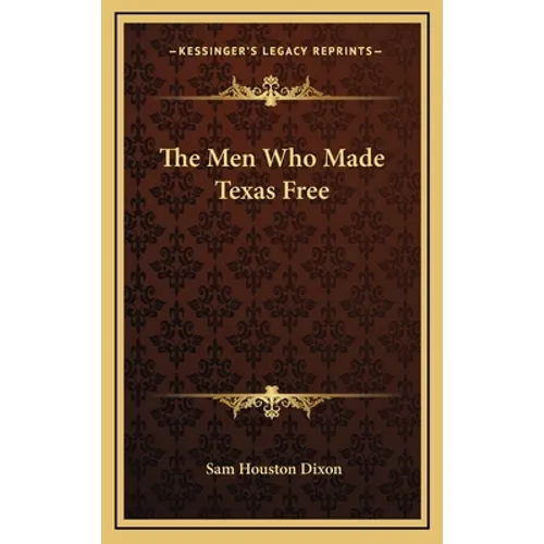 The Men Who Made Texas Free - Hardcover