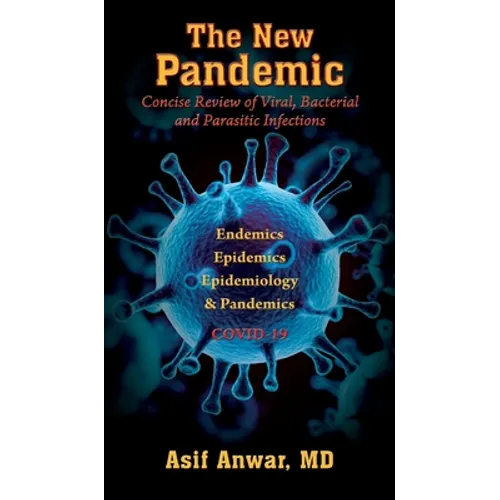 The New Pandemic: Concise Review of Viral, Bacterial and Parasitic Infections. Endemics - Epidemics - Epidemiology & Pandemics COVID-19 - Hardcover