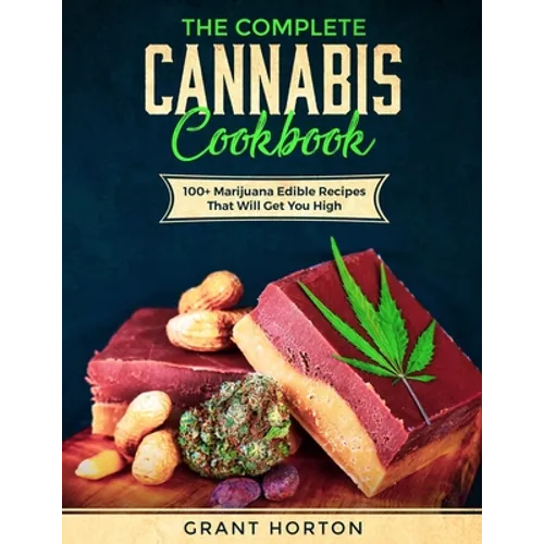 The Complete Cannabis Cookbook: 100+ Marijuana Edible Recipes That Will Get You High - Paperback
