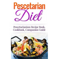Pescetarian Diet: Pescetarianism Recipe Book, Cookbook, Companion Guide - Paperback