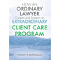 HOW AN ORDINARY LAWYER Creates and Sustains an EXTRAORDINARY CLIENT CARE PROGRAM - Hardcover