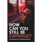 How Can You Still Be Catholic?: 50 Answers to a Good Question - Paperback