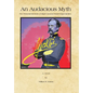 An Audacious Myth: The Personal Memoirs of Major General Daniel Edgar Sickles - Hardcover