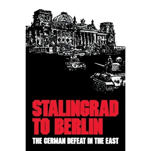 Stalingrad to Berlin: The German Defeat in the East - Hardcover