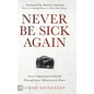 Never Be Sick Again: Access Supernatural Health Through Jesus' Resurrection Power - Hardcover