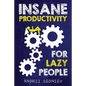 Insane Productivity for Lazy People: A Complete System for Becoming Incredibly Productive - Paperback