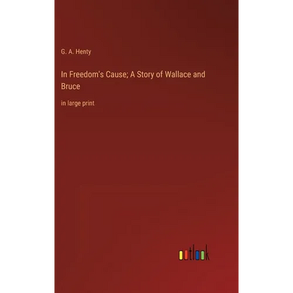 In Freedom's Cause; A Story of Wallace and Bruce: in large print - Hardcover