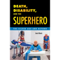 Death, Disability, and the Superhero: The Silver Age and Beyond - Paperback