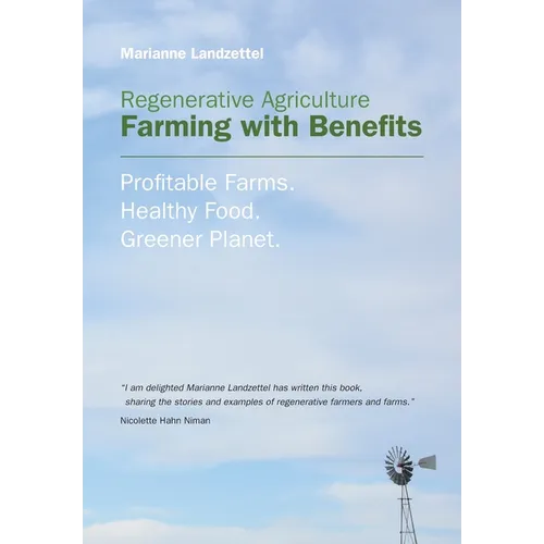 Regenerative Agriculture: Farming with Benefits. Profitable Farms. Healthy Food. Greener Planet. Foreword by Nicolette Hahn Niman. - Paperback