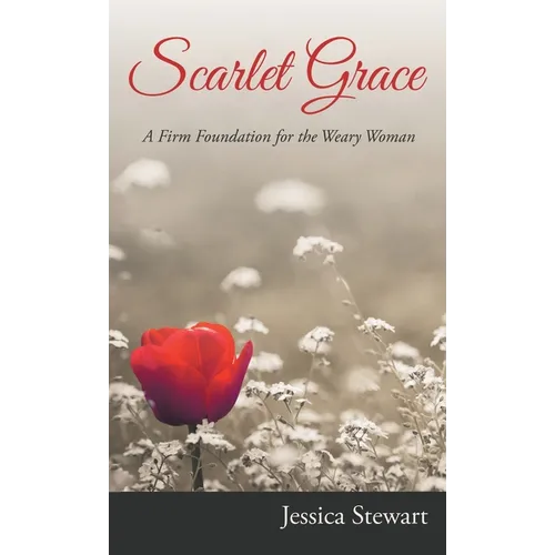 Scarlet Grace: A Firm Foundation for the Weary Woman - Hardcover