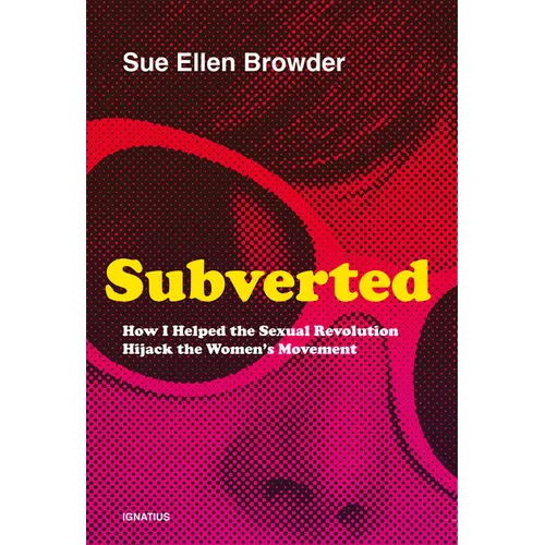 Subverted: How I Helped the Sexual Revolution Hijack the Women's Movement - Paperback