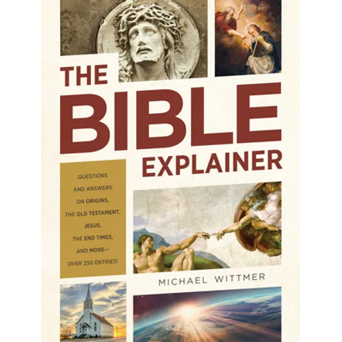 The Bible Explainer: Questions and Answers on Origins, the Old Testament, Jesus, the End Times, and More--Over 250 Entries! - Paperback