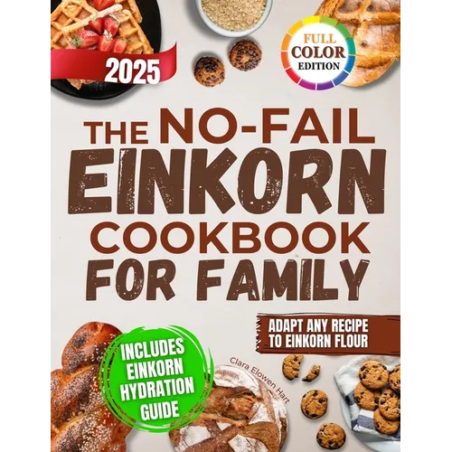 The No-Fail Einkorn Cookbook for Family: A Step-by-Step Guide with Healthy and Budget-Friendly Recipes, Hydration Tips and Classic Dishes Reinvented f - Paperback