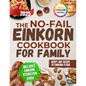 The No-Fail Einkorn Cookbook for Family: A Step-by-Step Guide with Healthy and Budget-Friendly Recipes, Hydration Tips and Classic Dishes Reinvented f - Paperback