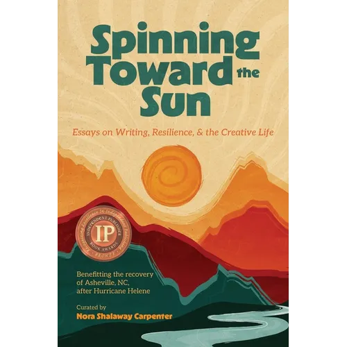 Spinning Toward the Sun: Essays on Writing, Resilience, & the Creative Life - Paperback
