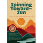 Spinning Toward the Sun: Essays on Writing, Resilience, & the Creative Life - Paperback