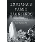 Indiana's False Hauntings: Stories of Pranks, Fakes and Supernatural Mistakes - Paperback