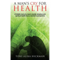 A Man's Cry For Health: A holistic look at a man's mental, physical, and spiritual health from a woman's perspective - Paperback