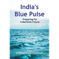 India's Blue Pulse: Preparing For A Maritime Future - Paperback