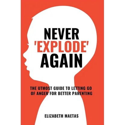 Never explode again: The Utmost Guide to Letting Go of Anger for Better Parenting - Paperback