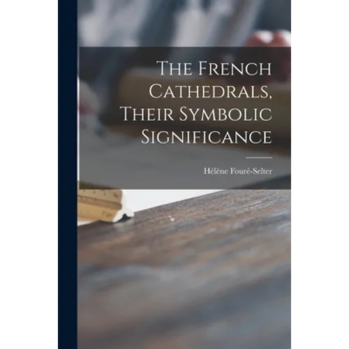 The French Cathedrals, Their Symbolic Significance - Paperback