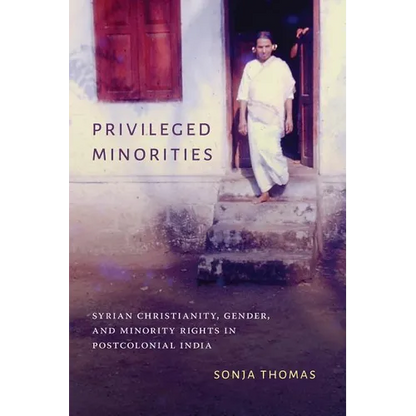 Privileged Minorities: Syrian Christianity, Gender, and Minority Rights in Postcolonial India - Paperback