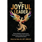 The Joyful Leader: Discover Resilience Through Joy and Manage Stress to Elevate Your Leadership and Organizational Culture - Paperback