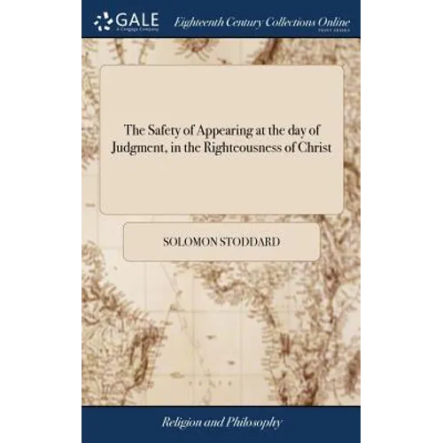 The Safety of Appearing at the day of Judgment, in the Righteousness of Christ: Opened and Applied The Second Edition Corrected. With Some Addition by - Hardcover