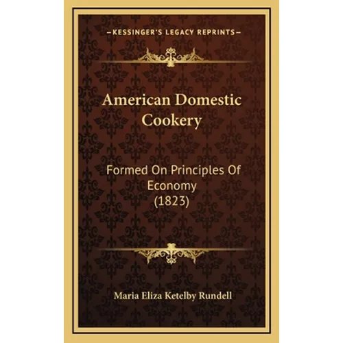 American Domestic Cookery: Formed On Principles Of Economy (1823) - Hardcover