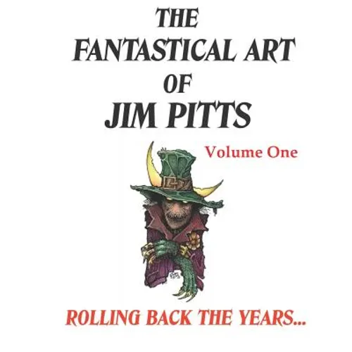 The Fantastical Art of Jim Pitts - Volume One: Rolling back the years... - Paperback