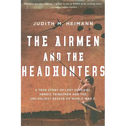 The Airmen and the Headhunters: A True Story of Lost Soldiers, Heroic Tribesmen and the Unlikeliest Rescue of World War II - Paperback