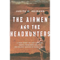 The Airmen and the Headhunters: A True Story of Lost Soldiers, Heroic Tribesmen and the Unlikeliest Rescue of World War II - Paperback