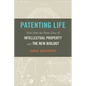 Patenting Life: Tales from the Front Lines of Intellectual Property and the New Biology - Hardcover