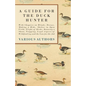 A Guide for the Duck Hunter - With Chapters on Blinds, Decoys, Making a Hide, Shelter in Open Field, Flight of Birds, Running a Shoot, Trapping, Legal - Paperback