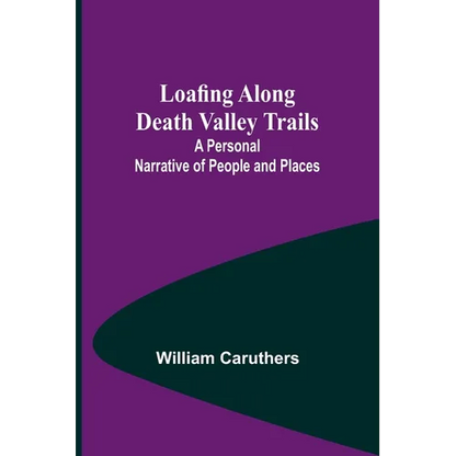 Loafing Along Death Valley Trails: A Personal Narrative of People and Places - Paperback