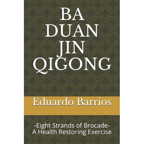 Ba Duan Jin Qi Gong: -Eight Strands of Brocade- Health Restoring Exercise - Paperback