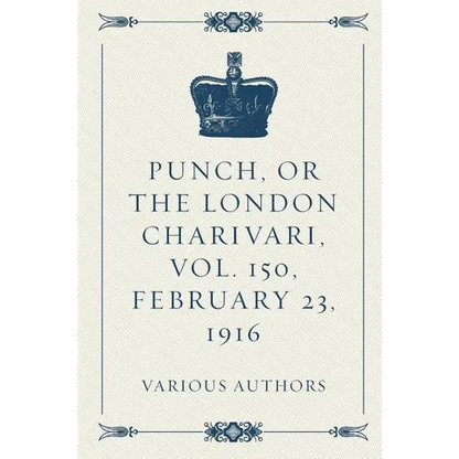 Punch, or the London Charivari, Vol. 150, February 23, 1916 - Paperback