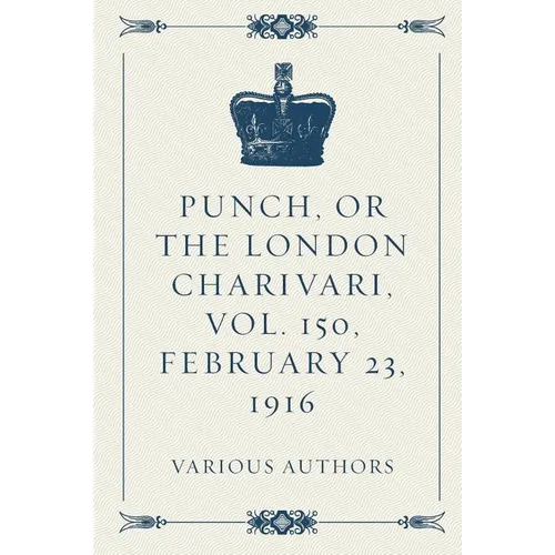 Punch, or the London Charivari, Vol. 150, February 23, 1916 - Paperback