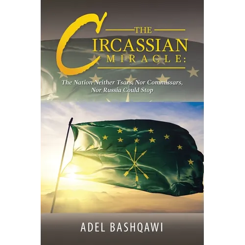 The Circassian Miracle: the Nation Neither Tsars, nor Commissars, nor Russia Could Stop - Paperback