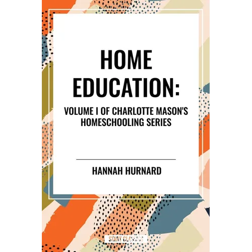 Home Education, of Charlotte Mason's Homeschooling Series, Volume I - Paperback