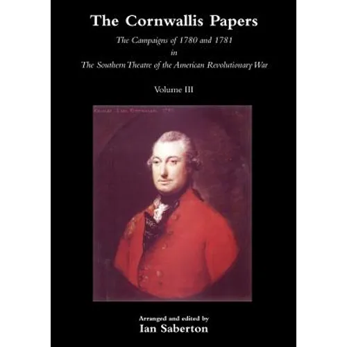 Cornwallis Papersthe Campaigns of 1780 and 1781 in the Southern Theatre of the American Revolutionary War Vol 3 - Paperback