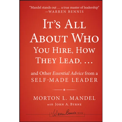 It's All about Who You Hire, How They Lead...and Other Essential Advice from a Self-Made Leader - Hardcover