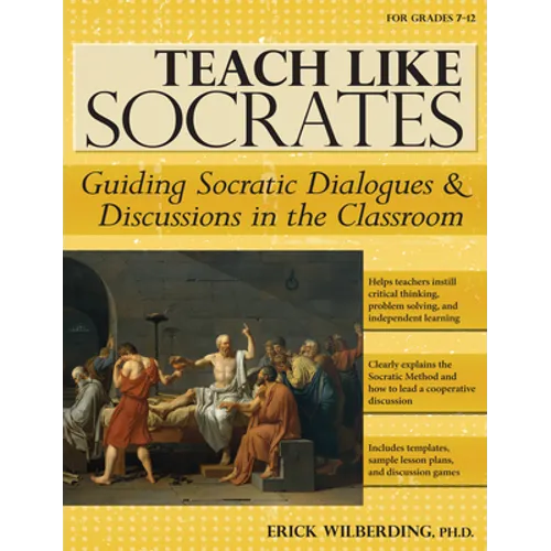 Teach Like Socrates: Guiding Socratic Dialogues and Discussions in the Classroom (Grades 7-12) - Paperback