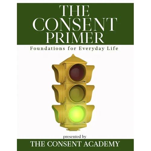 The Consent Primer: Foundations for Everyday Life - Paperback