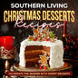 Southern Living Christmas Desserts Recipes: Celebrate the Season with Sweet Delights: Christmas Desserts Ideas - Paperback