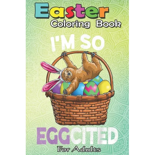 Easter Coloring Book For Adults: Easter Sloth Bunny Basket Eggs T Men Women Kids An Adult Easter Coloring Book For Teens & Adults - Great Gifts with F - Paperback