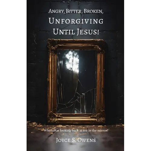 Angry, Bitter, Broken, Unforgiving - Until Jesus! - Paperback